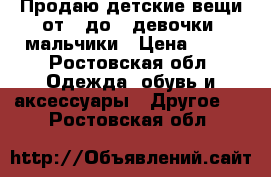 Продаю детские вещи от 0 до 5 девочки, мальчики › Цена ­ 50 - Ростовская обл. Одежда, обувь и аксессуары » Другое   . Ростовская обл.